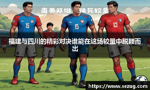 福建与四川的精彩对决谁能在这场较量中脱颖而出
